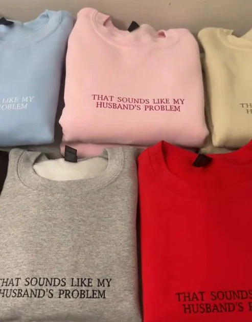 THAT SOUNDS LIKE MY HUSBANDS PROBLEM EMBROIDERED SWEATSHIRT/ Customizable Text